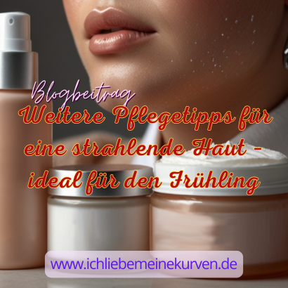 Nahaufnahme von drei Hautpflegeprodukten und einem Gesicht mit glänzender, befeuchteter Haut. Text: Blogbeitrag Weitere Pflegetipps für eine strahlende Haut – ideal für den Frühling und Blogadresse.